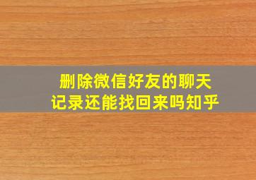 删除微信好友的聊天记录还能找回来吗知乎