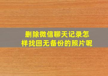 删除微信聊天记录怎样找回无备份的照片呢