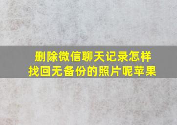 删除微信聊天记录怎样找回无备份的照片呢苹果