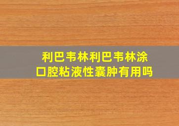 利巴韦林利巴韦林涂口腔粘液性囊肿有用吗