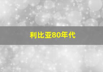 利比亚80年代