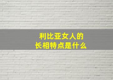 利比亚女人的长相特点是什么