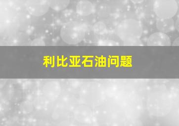 利比亚石油问题