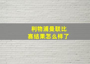 利物浦曼联比赛结果怎么样了