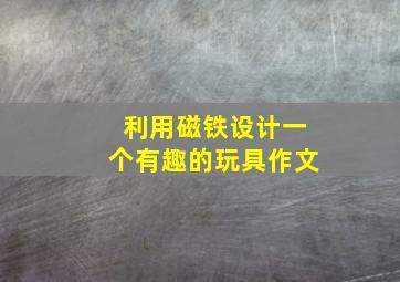 利用磁铁设计一个有趣的玩具作文