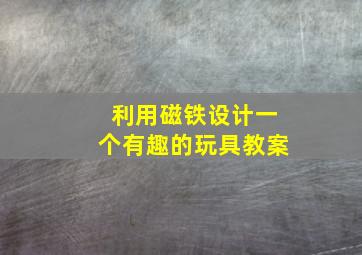 利用磁铁设计一个有趣的玩具教案