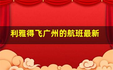 利雅得飞广州的航班最新