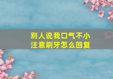 别人说我口气不小注意刷牙怎么回复