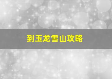 到玉龙雪山攻略