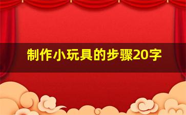 制作小玩具的步骤20字