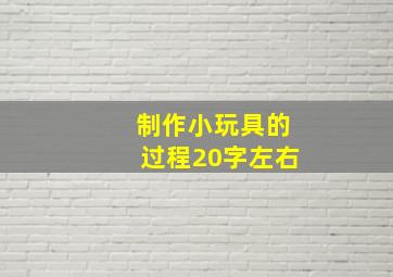 制作小玩具的过程20字左右