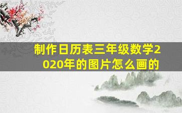 制作日历表三年级数学2020年的图片怎么画的