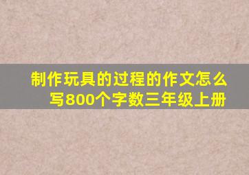 制作玩具的过程的作文怎么写800个字数三年级上册