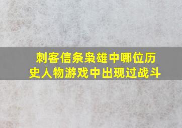 刺客信条枭雄中哪位历史人物游戏中出现过战斗