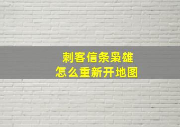 刺客信条枭雄怎么重新开地图