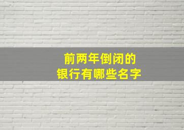 前两年倒闭的银行有哪些名字