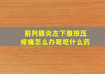 前列腺炎左下腹按压疼痛怎么办呢吃什么药