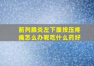 前列腺炎左下腹按压疼痛怎么办呢吃什么药好