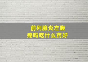 前列腺炎左腹疼吗吃什么药好