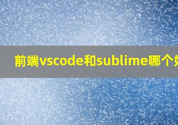 前端vscode和sublime哪个好用