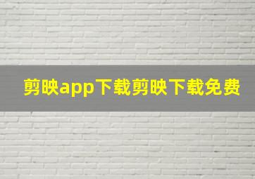 剪映app下载剪映下载免费