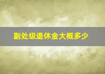 副处级退休金大概多少