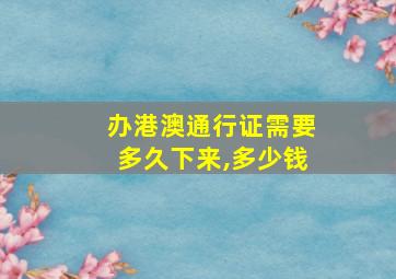 办港澳通行证需要多久下来,多少钱