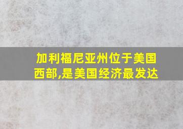 加利福尼亚州位于美国西部,是美国经济最发达