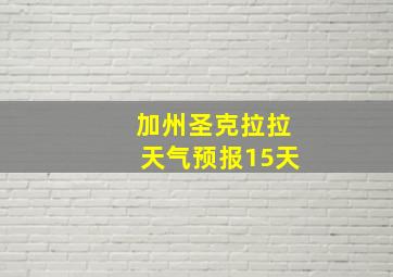 加州圣克拉拉天气预报15天