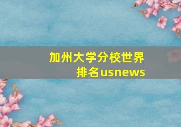 加州大学分校世界排名usnews