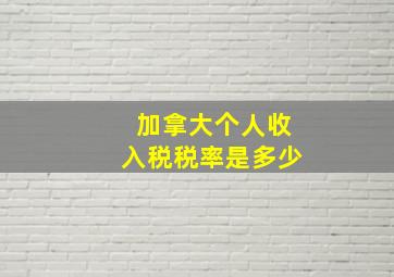 加拿大个人收入税税率是多少