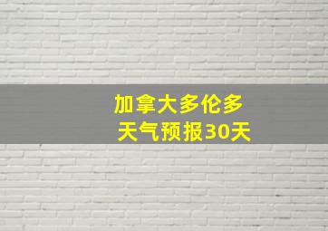 加拿大多伦多天气预报30天