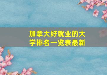 加拿大好就业的大学排名一览表最新