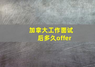 加拿大工作面试后多久offer