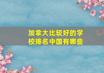 加拿大比较好的学校排名中国有哪些