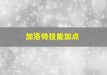 加洛特技能加点