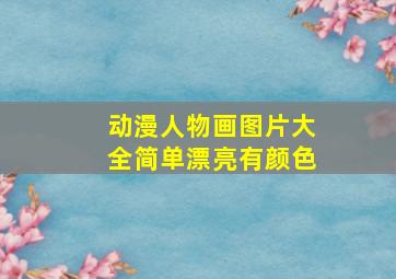 动漫人物画图片大全简单漂亮有颜色