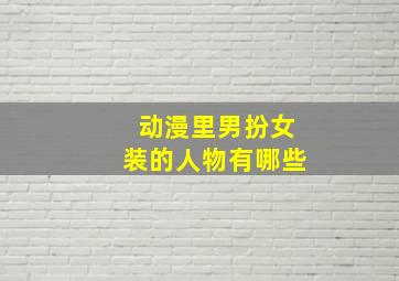 动漫里男扮女装的人物有哪些