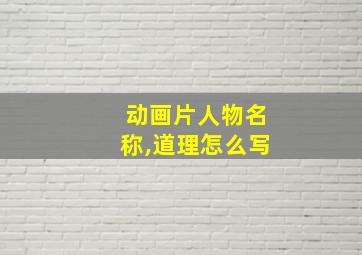 动画片人物名称,道理怎么写