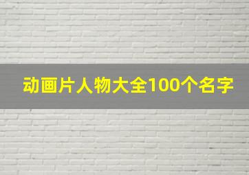 动画片人物大全100个名字