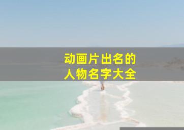 动画片出名的人物名字大全