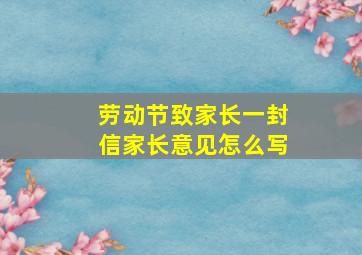 劳动节致家长一封信家长意见怎么写