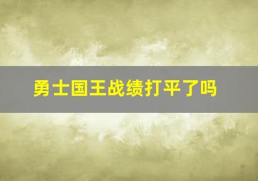 勇士国王战绩打平了吗