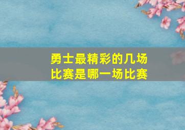 勇士最精彩的几场比赛是哪一场比赛