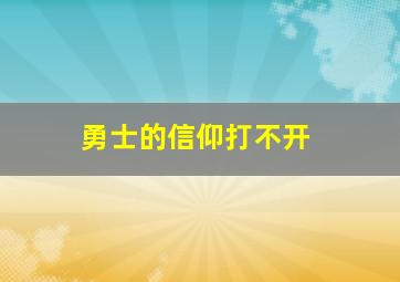 勇士的信仰打不开