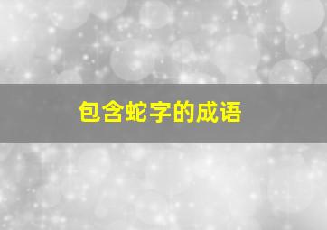 包含蛇字的成语