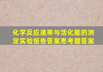 化学反应速率与活化能的测定实验报告答案思考题答案