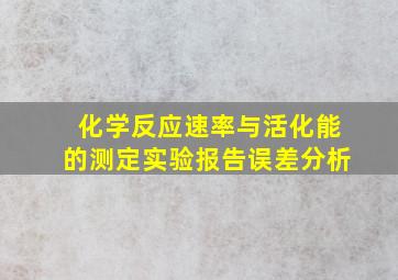 化学反应速率与活化能的测定实验报告误差分析