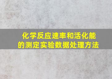 化学反应速率和活化能的测定实验数据处理方法