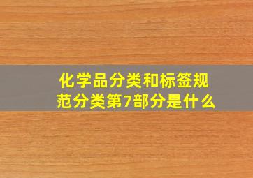 化学品分类和标签规范分类第7部分是什么